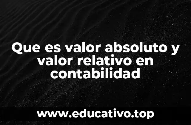 Que es valor absoluto y valor relativo en contabilidad