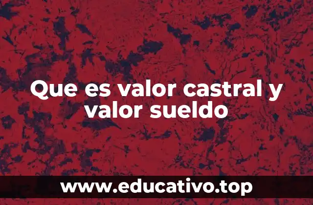 Que es valor castral y valor sueldo