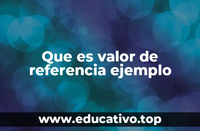 Que es valor de referencia ejemplo