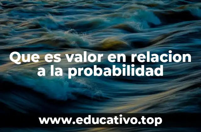 Que es valor en relacion a la probabilidad