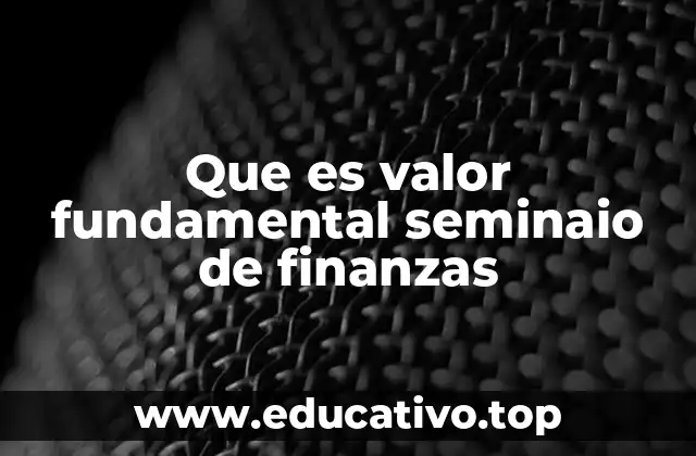 La importancia del valor fundamental en la toma de decisiones financieras