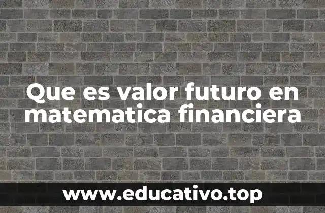 Que es valor futuro en matematica financiera