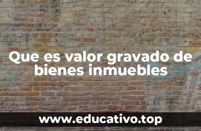 Que es valor gravado de bienes inmuebles