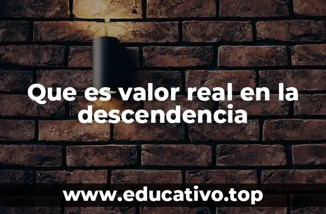 Que es valor real en la descendencia
