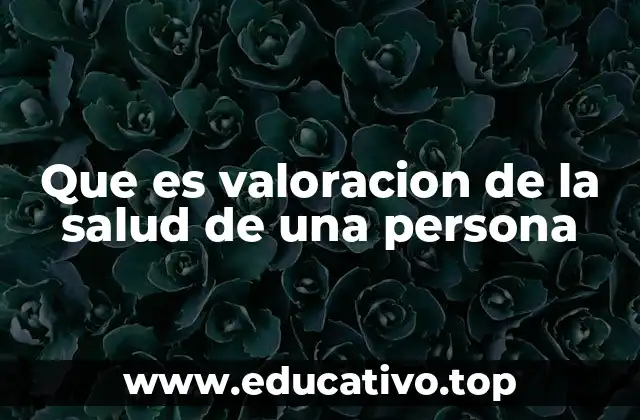 Que es valoracion de la salud de una persona