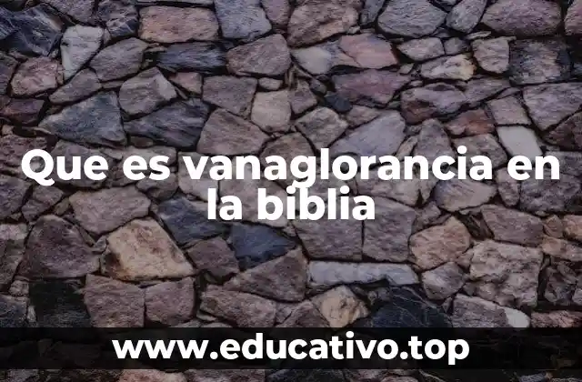 Que es vanaglorancia en la biblia