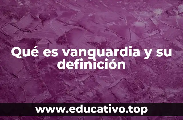 Qué es vanguardia y su definición