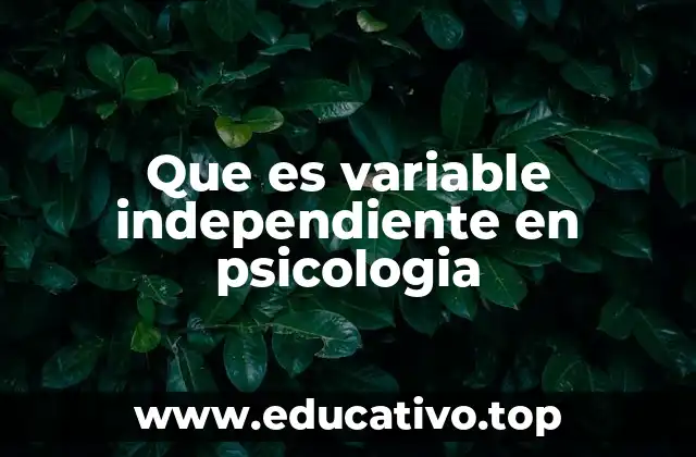 Que es variable independiente en psicologia