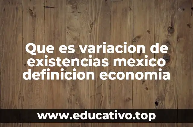 Que es variacion de existencias mexico definicion economia