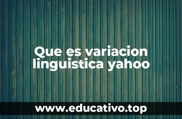 Que es variacion linguistica yahoo