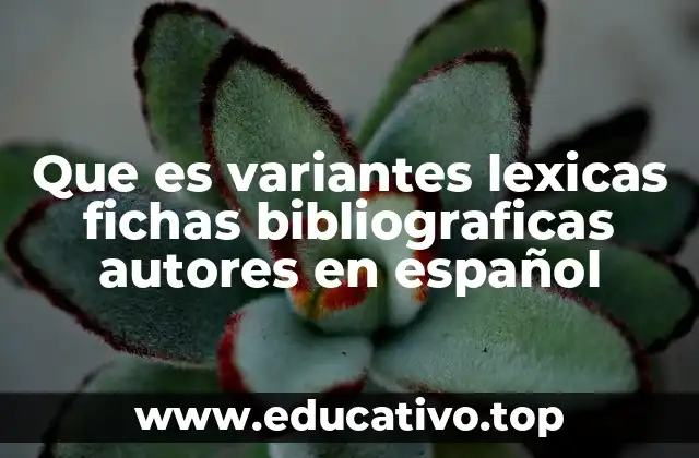 Que es variantes lexicas fichas bibliograficas autores en español