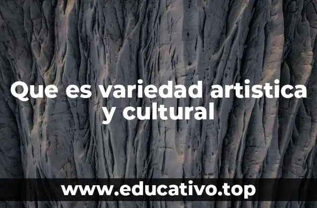 Que es variedad artistica y cultural