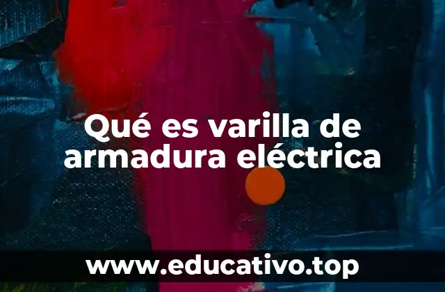Qué es varilla de armadura eléctrica