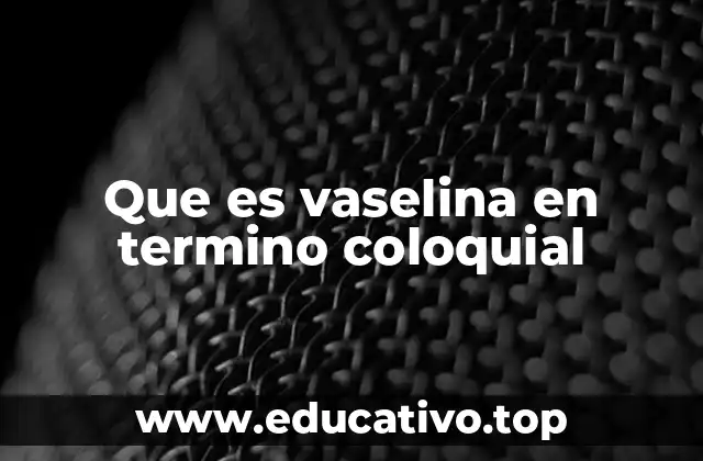 Que es vaselina en termino coloquial