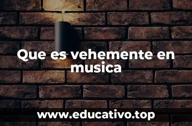 Que es vehemente en musica