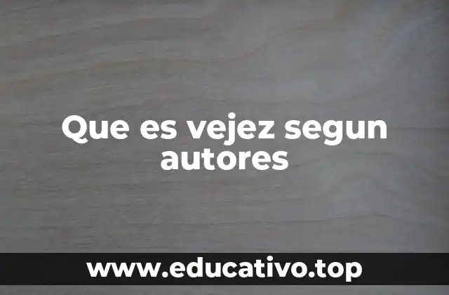 Que es vejez segun autores