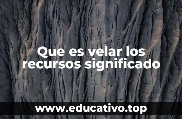 Que es velar los recursos significado