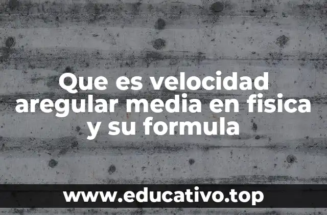 Que es velocidad aregular media en fisica y su formula