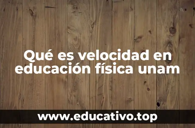 Qué es velocidad en educación física unam