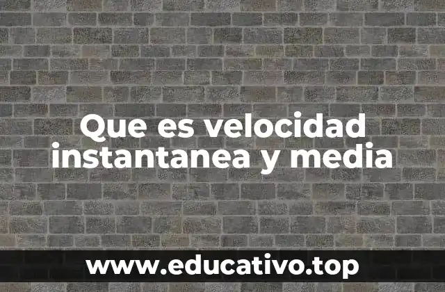 Que es velocidad instantanea y media
