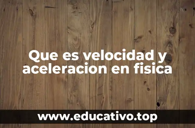Que es velocidad y aceleracion en fisica