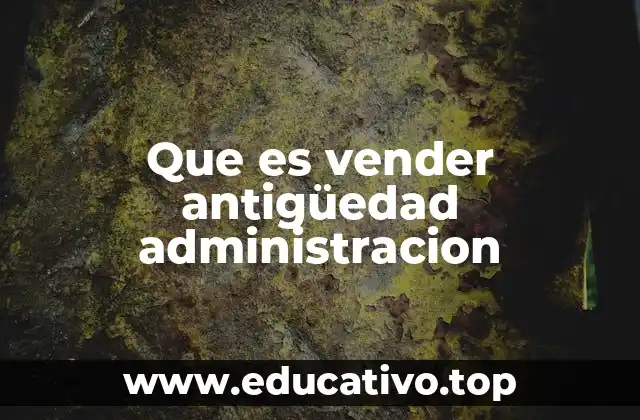 Que es vender antigüedad administracion