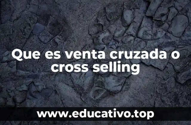 Que es venta cruzada o cross selling