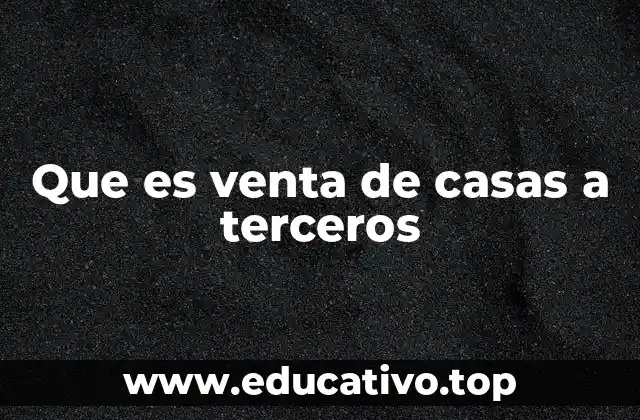 Que es venta de casas a terceros