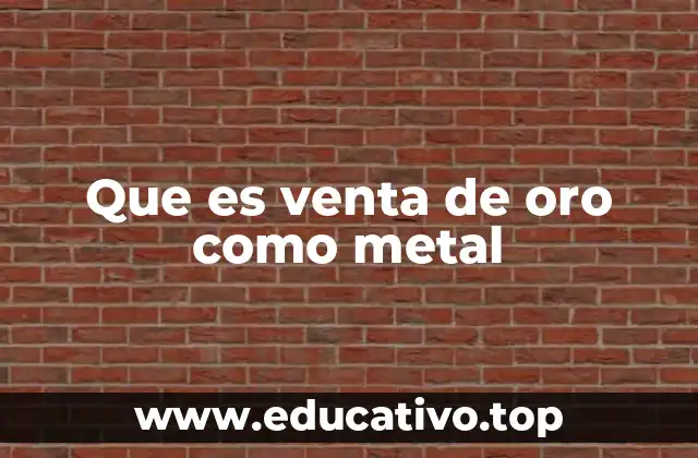 Que es venta de oro como metal