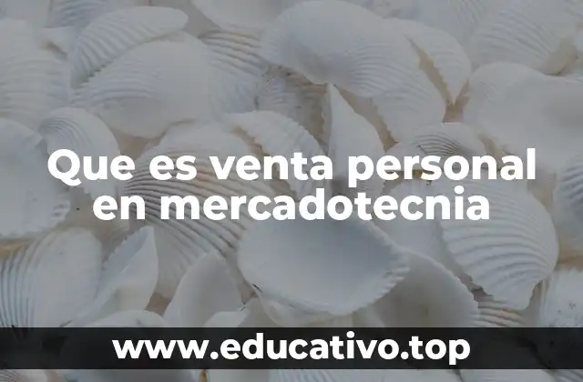 Que es venta personal en mercadotecnia