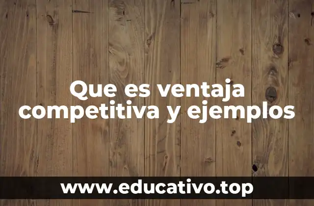 Que es ventaja competitiva y ejemplos