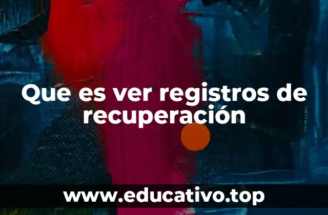 Que es ver registros de recuperación