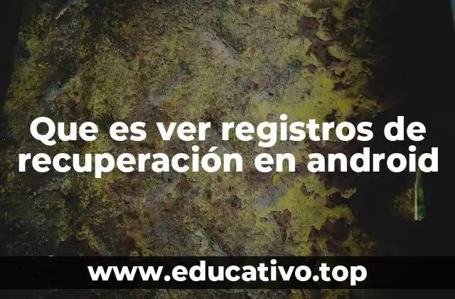 Que es ver registros de recuperación en android
