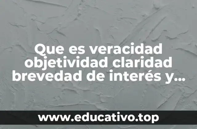 Que es veracidad objetividad claridad brevedad de interés y actuales
