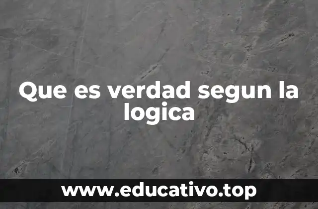 Que es verdad segun la logica