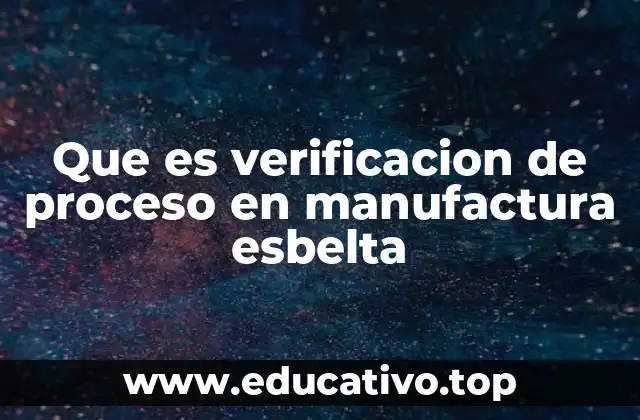 Que es verificacion de proceso en manufactura esbelta