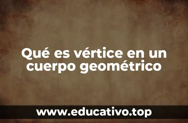 Qué es vértice en un cuerpo geométrico