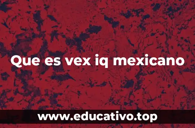 Que es vex iq mexicano