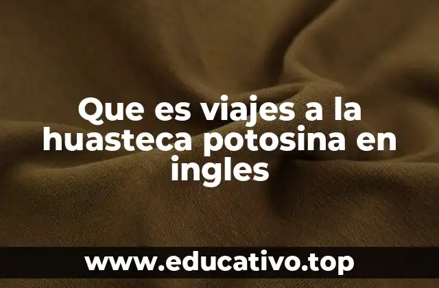 Descubriendo la Huasteca Potosina a través de la lengua inglesa