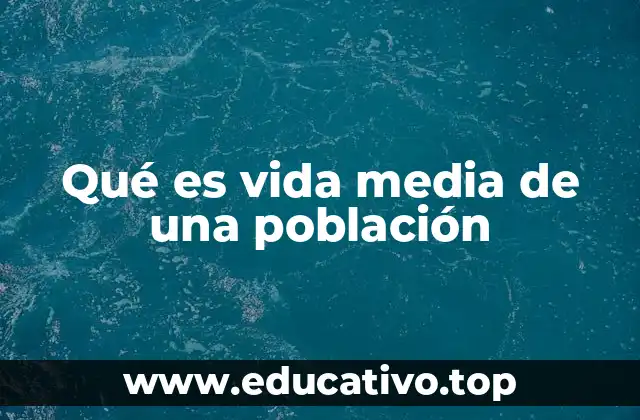 Qué es vida media de una población