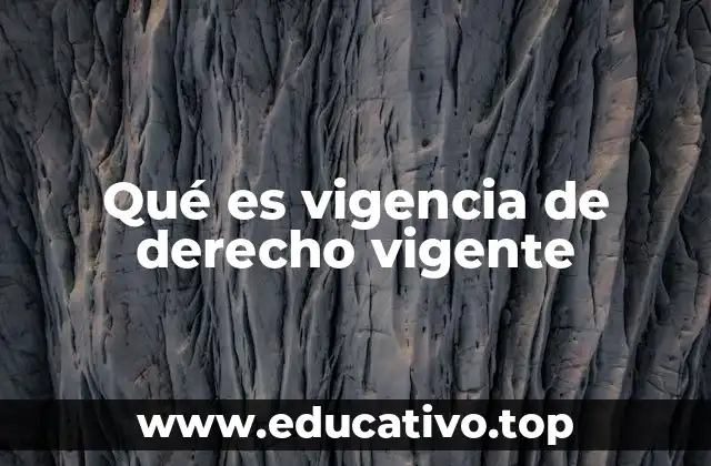 Qué es vigencia de derecho vigente