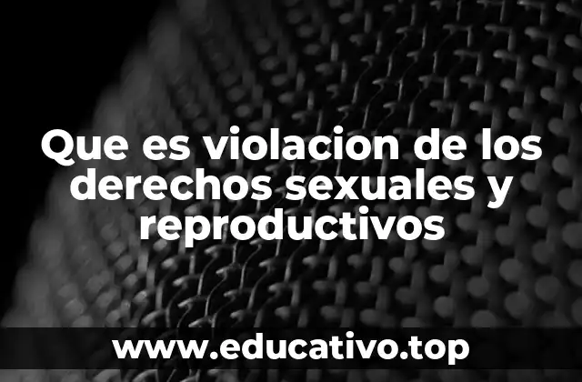 Que es violacion de los derechos sexuales y reproductivos