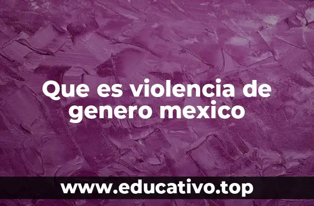 Que es violencia de genero mexico