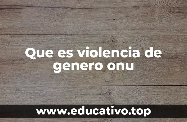 Que es violencia de genero onu