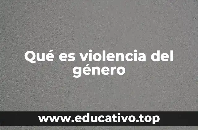 Qué es violencia del género