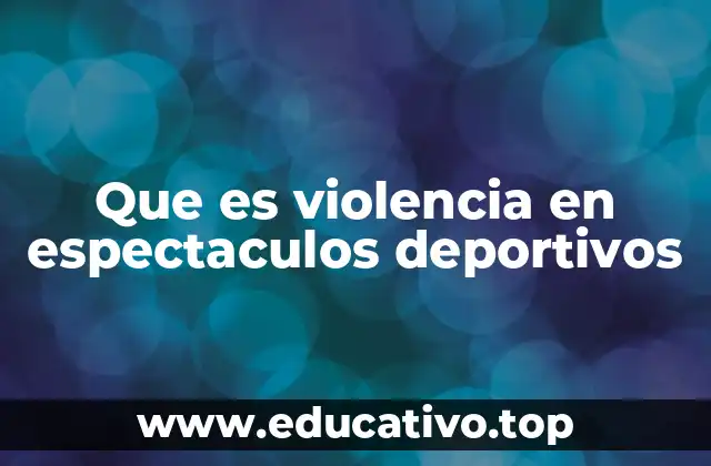 Que es violencia en espectaculos deportivos