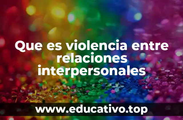 Que es violencia entre relaciones interpersonales