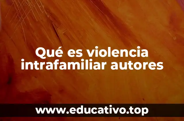 Qué es violencia intrafamiliar autores