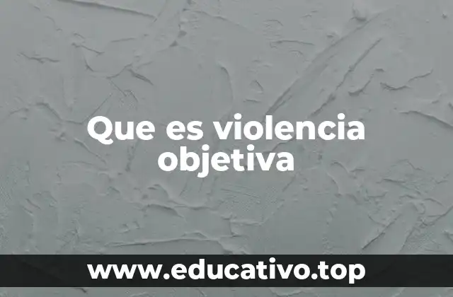 Que es violencia objetiva