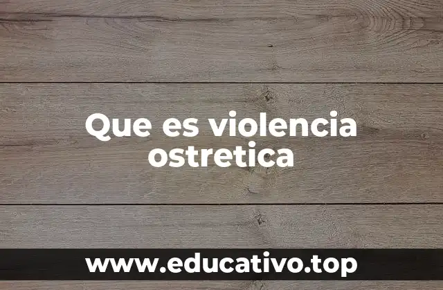 Que es violencia ostretica